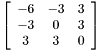 \[ \left[ \begin{array}{ccc} - 6 & - 3 & 3\\ - 3 & 0 & 3\\ 3 & 3 & 0 \end{array} \right] \]