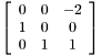 \[ \left[ \begin{array}{ccc} 0 & 0 & - 2\\ 1 & 0 & 0\\ 0 & 1 & 1 \end{array} \right] \]