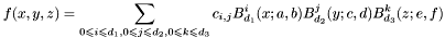 \[ f (x, y, z) = \sum_{0 \leqslant i \leqslant d_1, 0 \leqslant j \leqslant d_2, 0 \leqslant k \leqslant d_3} c_{i, j} B^i_{d_1} (x ; a, b) B^j_{d_2} (y ; c, d) B^k_{d_3} (z ; e, f) \]