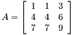 \[ A = \left[ \begin{array}{lll} 1 & 1 & 3\\ 4 & 4 & 6\\ 7 & 7 & 9 \end{array} \right] \]