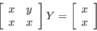 \begin{displaymath}
\left[ \begin{array}{cc}
x & y \\
x & x
\end{array}
\ri...
... Y =
\left[
\begin{array}{c}
x \\
x
\end{array}
\right]
\end{displaymath}