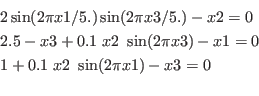 \begin{eqnarray*}
&&2 \sin(2 \pi x1/5.) \sin(2 \pi x3/5.)-x2=0\\
&&2.5-x3+0.1~ x2~ \sin(2 \pi x3)-x1=0\\
&&1+0.1~ x2~ \sin(2 \pi x1)-x3=0\\
\end{eqnarray*}