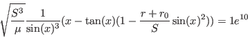 \begin{displaymath}
\sqrt{\frac{S^3}{\mu}}\frac{1}{\sin(x)^3}(x-\tan(x)(1-
\frac{r+r_0}{S}\sin(x)^2))= 1e^{10}
\end{displaymath}