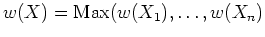 $w(X)={\rm Max}(w(X_1),\ldots,w(X_n)$
