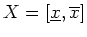$X=[\underline{x},\overline{x}]$