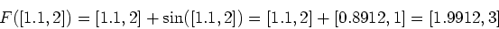 \begin{displaymath}
\hspace*{-1cm}F([1.1,2])=[1.1,2]+\sin([1.1,2])=[1.1,2]+[0.8912,1]=[1.9912,3]
\end{displaymath}