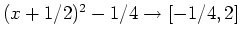 $(x+1/2)^2-1/4 \rightarrow [-1/4,2]$