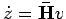 $ \dot{z}=\mathbf{\bar{H}} v$