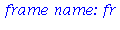 `frame name: fr`