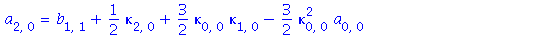 a[2, 0] = b[1, 1]+1/2*kappa[2, 0]+3/2*kappa[0, 0]*kappa[1, 0]-3/2*kappa[0, 0]^2*a[0, 0]+3*kappa[0, 0]*a[0, 0]^2-3/2*kappa[0, 0]*b[0, 1]-1/2*kappa[0, 2]-5/2*kappa[0, 1]*b[0, 0]-3*kappa[0, 0]*b[0, 0]^2+...