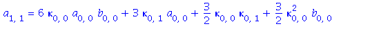a[1, 1] = 6*kappa[0, 0]*a[0, 0]*b[0, 0]+3*kappa[0, 1]*a[0, 0]+3/2*kappa[0, 0]*kappa[0, 1]+3/2*kappa[0, 0]^2*b[0, 0]+3*a[0, 0]*a[0, 1]-kappa[1, 1]-2*kappa[1, 0]*b[0, 0]+2*b[0, 0]*b[0, 1]+b[0, 2]+b[0, 0...
