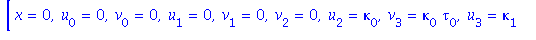 [x = 0, u[0] = 0, v[0] = 0, u[1] = 0, v[1] = 0, v[2] = 0, u[2] = kappa[0], v[3] = kappa[0]*tau[0], u[3] = kappa[1], u[4] = 3*kappa[0]^3-kappa[0]*tau[0]^2+kappa[2], v[4] = 2*kappa[1]*tau[0]+kappa[0]*ta...