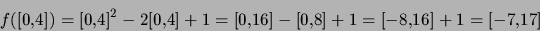 \begin{displaymath}
f([0,4])=[0,4]^2-2[0,4]+1=[0,16]-[0,8]+1=[-8,16]+1=[-7,17]
\end{displaymath}