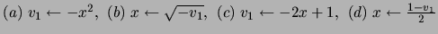 $(a)\; v_1
\leftarrow -x^2,\; \;(b)\; x \leftarrow \sqrt{-v_1},\;\; (c)\; v_1
\leftarrow -2
x +1,\;\; (d)\; x \leftarrow \frac{1-v_1}{2}$