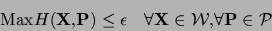 \begin{displaymath}
{\rm Max} H({\bf X},{\bf P}) \le \epsilon~~~\forall {\bf X} \in {\cal
W}, \forall {\bf P} \in {\cal P}
\end{displaymath}