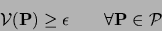 \begin{displaymath}
{\cal V}({\bf P}) \ge \epsilon~~~~~~\forall {\bf P} \in {\cal P}
\end{displaymath}