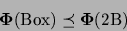\begin{displaymath}
{\bf\Phi}({\rm Box }) \preceq {\bf\Phi}({\rm 2B})
\end{displaymath}