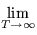 $\displaystyle\lim_{T\to\infty}^{}$