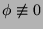 $\phi\not\equiv 0 $