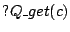 $ ?Q\_get(c)$