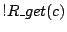 $ !R\_get(c)$