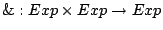 $ \& : Exp  Exp \to Exp$