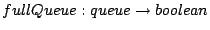 $ fullQueue : queue \to boolean$