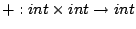 $ + : int  int \to int$