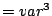 $ = var^3$