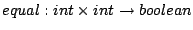 $ equal : int  int \to boolean$