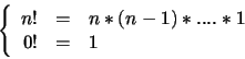 \begin{displaymath}\left\{
\begin{array}{rcl}
n! & = & n*(n-1)*....*1 \\
0! & = & 1 \\
\end{array}\right.
\end{displaymath}