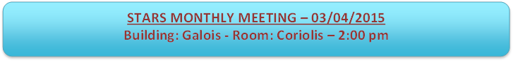 STARS MONTHLY MEETING  03/04/2015 
Building: Galois - Room: Coriolis  2:00 pm

