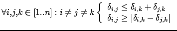 $\displaystyle \forall i,j,k \in [1..n]: i \neq j \neq k \left\{
\begin{tabular}...
...$\delta_{i,j} \geq \vert\delta_{i,k} - \delta_{j,k}\vert$}
\end{tabular}\right.$