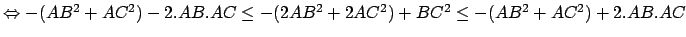 $ \Leftrightarrow -(AB^2+AC^2)-2.AB.AC \leq -(2AB^2 + 2AC^2)+BC^2 \leq -(AB^2+AC^2)+2.AB.AC$