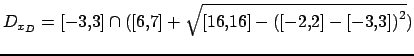 $ D_{x_D}=[-3,3] \cap ( [6,7] + \sqrt{[16,16] - {( [-2,2] - [-3,3] )}^2})$