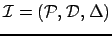 $ \mathcal{I}=(\mathcal{P},\:\mathcal{D},\:\Delta)$