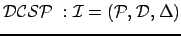 $ \mathcal{DCSP} :\mathcal{I}=(\mathcal{P},\:\mathcal{D},\:\Delta)$