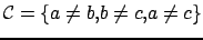 $ \mathcal{C}=\{a \neq b, b \neq c, a \neq c\}$