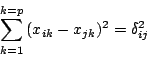 \begin{displaymath}\sum_{k=1}^{k=p}{ (x_{ik} - x_{jk})^2 = \delta_{ij}^2} \end{displaymath}