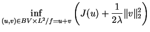 $\displaystyle \inf_{(u,v) \in BV \times L^2 / f=u+v} \left( J(u) + \frac{1}{2 \lambda} \Vert v\Vert _{2}^{2} \right)$
