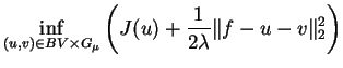 $\displaystyle \inf_{(u,v) \in BV \times G_{\mu}} \left( J(u) + \frac{1}{2 \lambda} \Vert f-u-v\Vert _{2}^{2} \right)$