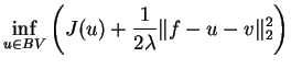 $\displaystyle \inf_{u \in BV } \left( J(u) + \frac{1}{2 \lambda} \Vert f-u-v\Vert _{2}^{2} \right)$