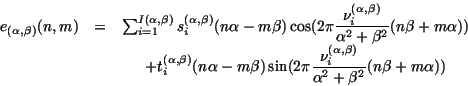 \begin{displaymath}\begin{array}{lcc}
e_{(\alpha,\beta)}(n,m) & = & \sum_{i=1}^...
...,\beta)}}{\alpha ^{2}+\beta ^{2}}(n\beta+m\alpha))
\end{array}\end{displaymath}