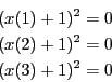 \begin{eqnarray*}
&& (x(1)+1)^2=0 \\
&& (x(2)+1)^2=0 \\
&& (x(3)+1)^2=0
\end{eqnarray*}