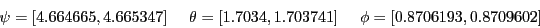 \begin{displaymath}
\psi=[4.664665,4.665347]~~~~
\theta=[1.7034,1.703741]~~~~
\phi=[0.8706193,0.8709602]
\end{displaymath}