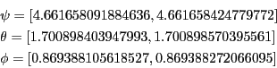 \begin{eqnarray*}
&&\psi=[4.661658091884636,4.661658424779772]\\
&&\theta=[1.70...
...00898570395561]\\
&&\phi=[0.869388105618527,0.869388272066095]
\end{eqnarray*}