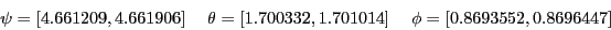 \begin{displaymath}
\psi=[4.661209,4.661906]~~~~~
\theta=[1.700332,1.701014]~~~~~
\phi=[0.8693552,0.8696447]
\end{displaymath}