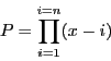 \begin{displaymath}
P= \prod_{i =1}^{i =n} (x-i)
\end{displaymath}