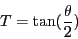 \begin{displaymath}
T=\tan(\frac{\theta}{2})
\end{displaymath}