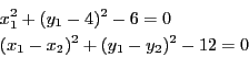\begin{eqnarray*}
&&x_1^2+(y_1-4)^2-6 =0\\
&&(x_1-x_2)^2+(y_1-y_2)^2-12=0
\end{eqnarray*}